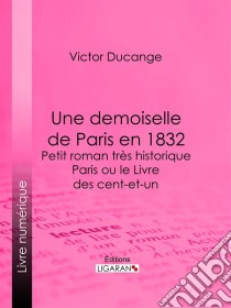 Une demoiselle de Paris en 1832 - Petit roman très historiqueParis ou le Livre des cent-et-un. E-book. Formato EPUB ebook di Ligaran