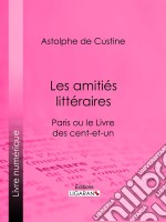 Les amitiés littérairesParis ou le Livre des cent-et-un. E-book. Formato EPUB ebook