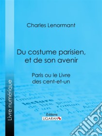 Du costume parisien, et de son avenirParis ou le Livre des cent-et-un. E-book. Formato EPUB ebook di Ligaran