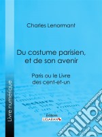 Du costume parisien, et de son avenirParis ou le Livre des cent-et-un. E-book. Formato EPUB ebook