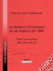 Les Barbus d'à-présent et Les Barbus de 1800Paris ou le Livre des cent-et-un. E-book. Formato EPUB ebook di Ligaran