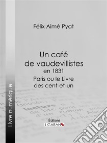 Un café de vaudevillistes en 1831Paris ou le Livre des cent-et-un. E-book. Formato EPUB ebook di Ligaran