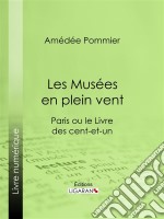 Les Musées en plein ventParis ou le Livre des cent-et-un. E-book. Formato EPUB ebook