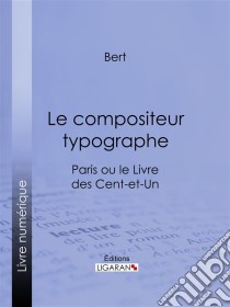 Le compositeur typographeParis ou le Livre des cent-et-un. E-book. Formato EPUB ebook di Ligaran