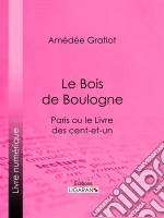 Le Bois de BoulogneParis ou le Livre des cent-et-un. E-book. Formato EPUB ebook