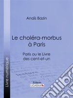 Le choléra-morbus à ParisParis ou le Livre des cent-et-un. E-book. Formato EPUB ebook