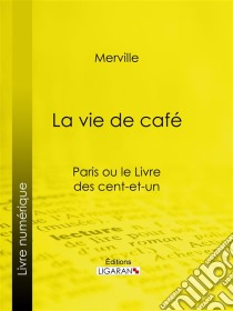 La vie de caféParis ou le Livre des cent-et-un. E-book. Formato EPUB ebook di Ligaran