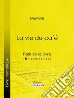 La vie de caféParis ou le Livre des cent-et-un. E-book. Formato EPUB ebook