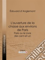 L&apos;ouverture de la chasse aux environs de ParisParis ou le Livre des cent-et-un. E-book. Formato EPUB ebook