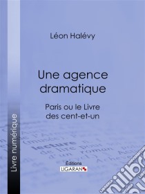 Une agence dramatiqueParis ou le Livre des cent-et-un. E-book. Formato EPUB ebook di Ligaran