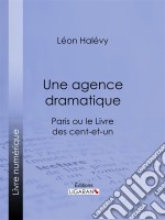 Une agence dramatiqueParis ou le Livre des cent-et-un. E-book. Formato EPUB ebook