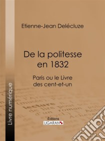 De la politesse en 1832Paris ou le Livre des cent-et-un. E-book. Formato EPUB ebook di Ligaran