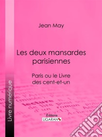 Les deux mansardes parisiennesParis ou le Livre des cent-et-un. E-book. Formato EPUB ebook di Ligaran