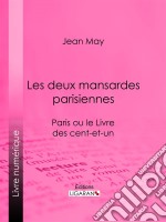 Les deux mansardes parisiennesParis ou le Livre des cent-et-un. E-book. Formato EPUB ebook