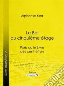 Le Bal au cinquième étageParis ou le Livre des cent-et-un. E-book. Formato EPUB ebook di Ligaran