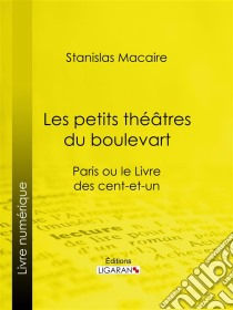 Les petits théâtres du boulevartParis ou le Livre des cent-et-un. E-book. Formato EPUB ebook di Ligaran