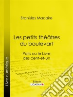 Les petits théâtres du boulevartParis ou le Livre des cent-et-un. E-book. Formato EPUB ebook