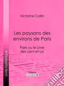 Les paysans des environs de ParisParis ou le Livre des cent-et-un. E-book. Formato EPUB ebook di Ligaran