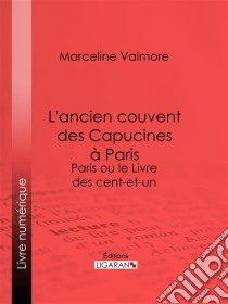 L'ancien couvent des Capucines à Paris - Souvenirs de l'atelier d'un peintreParis ou le Livre des cent-et-un. E-book. Formato EPUB ebook di Ligaran