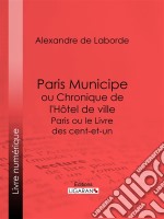 Paris Municipe ou Chronique de l&apos;Hôtel de villeParis ou le Livre des cent-et-un. E-book. Formato EPUB ebook