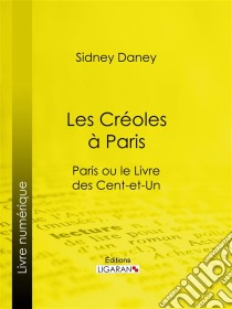 Les Créoles à ParisParis ou le Livre des cent-et-un. E-book. Formato EPUB ebook di Ligaran