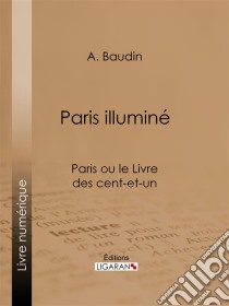 Paris illuminéParis ou le Livre des cent-et-un. E-book. Formato EPUB ebook di Ligaran