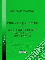 Paris sous le Consulat ou Un bal de fournisseurParis ou le Livre des cent-et-un. E-book. Formato EPUB ebook