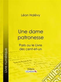 Une dame patronesseParis ou le Livre des cent-et-un. E-book. Formato EPUB ebook di Ligaran