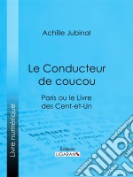 Le Conducteur de coucouParis ou le Livre des cent-et-un. E-book. Formato EPUB ebook