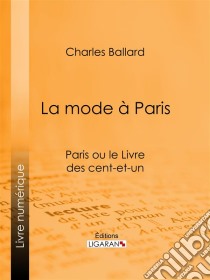 La mode à ParisParis ou le Livre des cent-et-un. E-book. Formato EPUB ebook di Ligaran