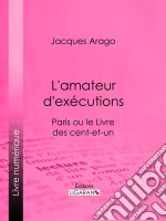 L&apos;amateur d&apos;exécutionsParis ou le Livre des cent-et-un. E-book. Formato EPUB ebook