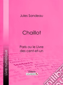 ChaillotParis ou le Livre des cent-et-un. E-book. Formato EPUB ebook di Ligaran