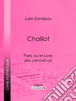 ChaillotParis ou le Livre des cent-et-un. E-book. Formato EPUB ebook