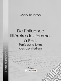 De l'influence littéraire des femmes à ParisParis ou le Livre des cent-et-un. E-book. Formato EPUB ebook di Ligaran