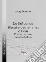 De l&apos;influence littéraire des femmes à ParisParis ou le Livre des cent-et-un. E-book. Formato EPUB ebook