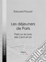 Les déjeuners de ParisParis ou le Livre des cent-et-un. E-book. Formato EPUB ebook