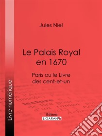 Le Palais Royal en 1670Paris ou le Livre des cent-et-un. E-book. Formato EPUB ebook di Ligaran