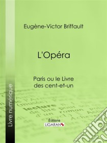 L'OpéraParis ou le Livre des cent-et-un. E-book. Formato EPUB ebook di Ligaran