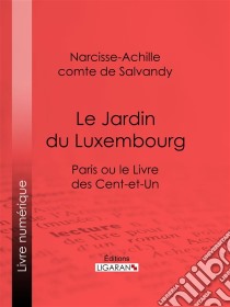 Le Jardin du LuxembourgParis ou le Livre des cent-et-un. E-book. Formato EPUB ebook di Ligaran