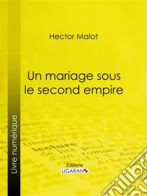 Un mariage sous le second Empire. E-book. Formato EPUB ebook di Ligaran