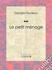 Le petit ménage. E-book. Formato EPUB ebook di Ligaran