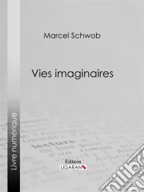 Vies imaginairesLégendes biographiques. E-book. Formato EPUB ebook di Ligaran