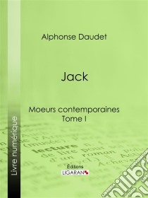 JackMoeurs contemporaines - Tome I. E-book. Formato EPUB ebook di Alphonse Daudet