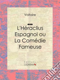 L'Héraclius Espagnol ou La Comédie FameuseTraduit par Voltaire. E-book. Formato EPUB ebook di Ligaran