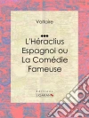 L'Héraclius Espagnol ou La Comédie Fameuse: Traduit par Voltaire. E-book. Formato EPUB ebook