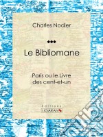 Le BibliomaneParis ou le Livre des cent-et-un. E-book. Formato EPUB ebook