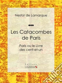 Les Catacombes de ParisParis ou le Livre des cent-et-un. E-book. Formato EPUB ebook di Ligaran