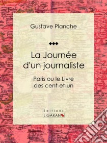 La Journée d'un journalisteParis ou le Livre des cent-et-un. E-book. Formato EPUB ebook di Ligaran