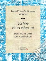 La Vie d&apos;un députéParis ou le Livre des cent-et-un. E-book. Formato EPUB ebook