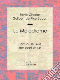 Le MélodrameParis ou le Livre des cent-et-un. E-book. Formato EPUB ebook di Ligaran